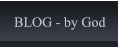 BLOG - by God BLOG - by God