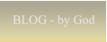 BLOG - by God BLOG - by God